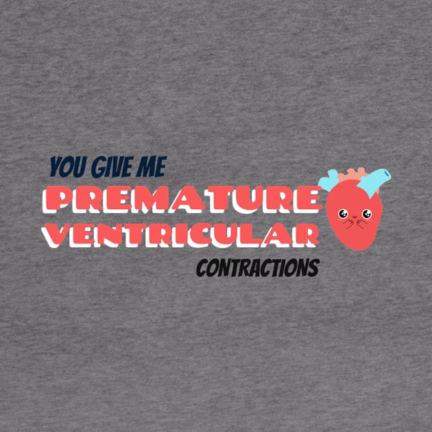 You give me premature ventricular contractions by ShopTeeverse